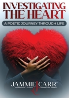 Investigating The Heart: A Poetic Journey Through Life B0FGV19WKS Book Cover