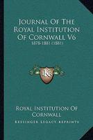 Journal Of The Royal Institution Of Cornwall V6: 1878-1881 1164939122 Book Cover