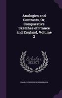 Analogies and Contrasts, Or, Comparative Sketches of France and England, Volume 2 1357930089 Book Cover