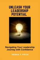 Unleash Your Leadership Potential: Navigating Your Leadership Journey with Confidence B0CFCTZM8Q Book Cover