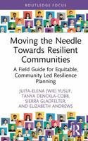 Moving the Needle Towards Resilient Communities: A Field Guide for Equitable, Community Led Resilience Planning (Routledge Research in Environmental Policy and Politics) 1032979321 Book Cover