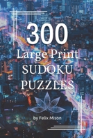 300 Large Print Sudoku Puzzles: Sudoku Book for Adults with Solutions | Easy, Medium and Hard Sudoku Levels for Clever Kids, Adults and Seniors B0BK4YBYMR Book Cover