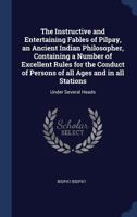 The Instructive and Entertaining Fables of Pilpay, an Ancient Indian Philosopher, Containing a Number of Excellent Rules for the Conduct of Persons of All Ages and in All Stations 3337079423 Book Cover