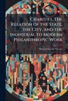 Charities. the Relation of the State, the City, and the Individual to Modern Philanthropic Work 117653971X Book Cover