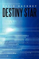 Destiny Star: One Sword, One Man, One Planet, and the Destiny of All in Existence Hang in the Balance as Brock’S Fate Is Decided Through the Winds of Friendship, Love and Determination. 1467877379 Book Cover