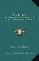 En Deus: An Essay on Some Elements of Christian Evidence 1161157840 Book Cover