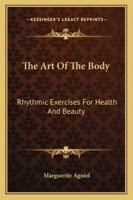 The Art Of The Body: Rhythmic Exercises For Health And Beauty 1163191124 Book Cover