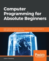 Computer Programming for Absolute Beginners : Learn Essential Programming Concepts, Terms, and Coding Techniques 1839216867 Book Cover
