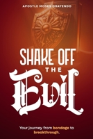 Shake Off The Evil: Your Journey from Bondage to Breakthrough B0DWKZ6PCZ Book Cover