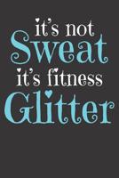 Fitness Notebook Fitness: Notebook Fitness Gym Diet Running It's Not Sweat It's Fitness Glitter 1077274165 Book Cover