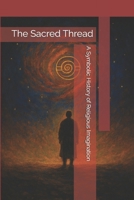 The Sacred Thread: A Symbolic History of Religious Imagination B0FRF2PGQD Book Cover