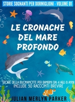 Le Cronache del Mare Profondo: Storie della buonanotte per bambini dai 4 agli 8 anni, include 30 racconti brevi (Storie Sognanti Per Dormiglioni) (Italian Edition) 624932027X Book Cover