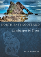 North-East Scotland: Landscapes in Stone 1780279515 Book Cover