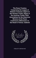 The Peace Treaties; Comprising the League of Nations Covenant, Digest of the German Treaty, Digest of the Austrian Treaty, with Annotations by the American Mission at the Peace Conference; Milestones  1359544143 Book Cover