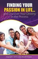 Finding Your Passion in Life...: And Discover Your Destiny in the Process 1630683485 Book Cover