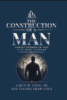 The Construction Of A man: Christ Formed In You. A 52-Week Planner B0H6XFJB8X Book Cover
