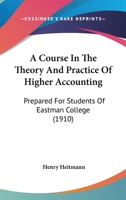A Course In The Theory And Practice Of Higher Accounting: Prepared For Students Of Eastman College 1166460878 Book Cover