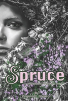 Spruce: A Collection of Poetry and Prose B0BYRPG767 Book Cover