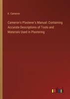Cameron's Plasterer's Manual: Containing Accurate Descriptions of Tools and Materials Used in Plastering 3385312728 Book Cover