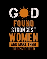 GOD FOUND STRONGEST WOMEN AND MAKE THEM DISPATCHER: College Ruled Lined Notebook | 120 Pages Perfect Funny Gift keepsake Journal, Diary 1653473134 Book Cover