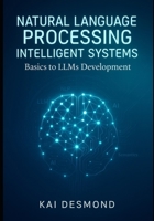 Natural Language Processing Intelligent Systems: Basics to LLMs Development B0FKYXHHPW Book Cover