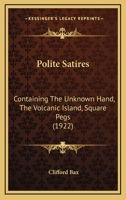 Polite Satires: Containing, the Unknown Hand; The Volcanic Island; Square Pegs 0548869510 Book Cover