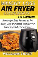 Weight Loss Air Fryer Cookbook: Amazingly Easy Recipes to Fry, Bake, Grill, and Roast with Your Air Fryer in Just a Few Minutes. 1794212280 Book Cover