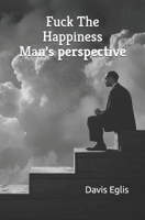 Fuck the Happiness: Man's Perspective B0F2GCP7L3 Book Cover
