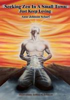 Seeking Zen in a Small Town: Just Keep Loving 1449928609 Book Cover