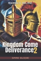 Kingdom Come Deliverance 2 Game Guide: Expert Walkthrough, Main & Side Quest Strategies, Hidden Items, Combat, Secret Locations & Everything in Between B0DXMXRGZD Book Cover