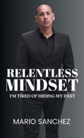 Relentless Mindset: I'm Tired of Hiding My Past B0HDXCSCWS Book Cover