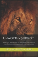 Unworthy Servant: A biblical exploration of unworthy servants and how God uses ordinary people for His purposes. B0GGNK874B Book Cover