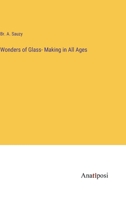 Wonders of Glass- Making in All Ages 3382198770 Book Cover