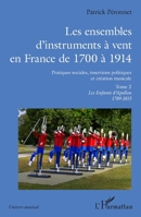 Les ensembles d'instruments à vent en France de 1700 à 1914: Pratiques sociales, insertions politiques et création musicale. Tome 2, Les Enfants d'Apollon 1798-1815 (Univers Musical) (French Edition) 2140204603 Book Cover