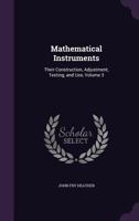 Mathematical Instruments: Their Construction, Adjustment, Testing, and Use, Volume 3 1357032129 Book Cover