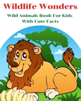 Wildlife Wonders - Wild Animals Book For Kids With Cute Facts: Fascinating Animal Book With Curiosities For Kids And Toddlers l My First Animal Encyclopedia 1803844876 Book Cover