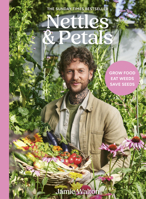 Nettles and Petals: Grow Food. Eat Weeds. Save Seeds. 1836001398 Book Cover