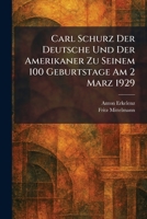 Carl Schurz Der Deutsche Und Der Amerikaner Zu Seinem 100 Geburtstage am 2 Marz 1929 (German Edition) 1025535936 Book Cover