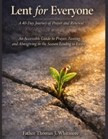 LENT FOR EVERYONE: A 40-Day Journey of Prayer and Renewal An Accessible Guide to Prayer, Fasting, and Almsgiving in the Season Leading to Easter B0GQV35L3S Book Cover