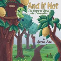 And If Not: The Story of Saul the Caterpillar 1973632691 Book Cover