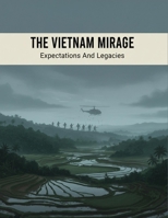 The Vietnam Mirage: Expectations And Legacies B0HGLC85XL Book Cover