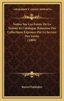 Notice Sur Les Forets De La Tunisie Et Catalogue Raisonne Des Collections Exposees Par Le Service Des Forets (1889) 1167568303 Book Cover