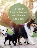 Pet Sitter Income Tracker and Mileage Log Book: Track and Record Your Income and Auto Car Vehicle Mileage For Taxes - Perfect for Solopreneur, Independent Contractor, Small Business Owner B095GG2L1J Book Cover