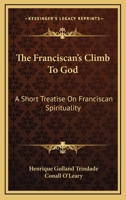 The Franciscan's Climb To God: A Short Treatise On Franciscan Spirituality 1163136700 Book Cover