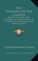 The Teaching of the Church During the First Three Centuries On the Doctrines of the Christian Priesthood and Sacrifice 1167196929 Book Cover