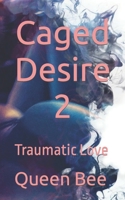Caged Desire 2: Traumatic Love B09XZH8PQ4 Book Cover