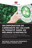 INCORPORATION DE CARBONATE DE CALCIUM ALTERNATIF DANS UN MÉLANGE D'ASPHALTE: INCORPORATION DE CARBONATE DE CALCIUM ALTERNATIF ET SON ÉVALUATION SUR LA ... DES CHAUSSÉES EN ASPHALTE 6205280892 Book Cover