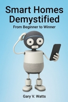 Smart Homes Demystified: From Beginner to Winner 0645945218 Book Cover