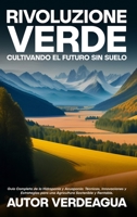 Rivoluzione Verde: Cultivando el Futuro Sin Suelo: Guía Completa de la Hidroponía y Acuaponía: Técnicas, Innovaciones y Estrategias para una Agricultura Sostenible y Rentable. B0CKVGM4QF Book Cover