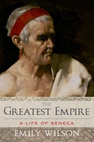 The Greatest Empire: A Life of Seneca 0190939532 Book Cover